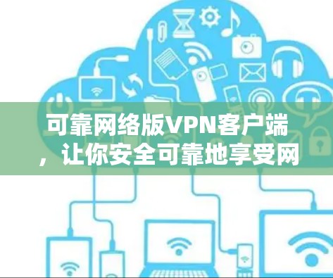 可靠网络版VPN客户端,让你安全可靠地享受网络乐趣 可靠网络版VPN客户端,让你安全可靠地享受网络乐趣