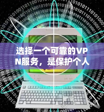 选择一个可靠的VPN服务，是保护个人隐私和网络安全的重要步骤。以下是一个系统化的指南，帮助你做出明智的选择