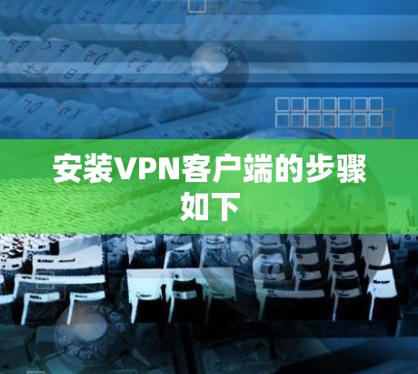 安装VPN客户端的步骤如下