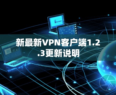 新最新VPN客户端1.2.3更新说明 新最新VPN客户端1.2.3更新说明