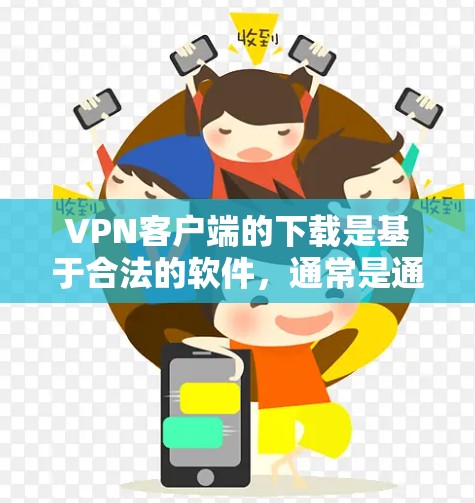 VPN客户端的下载是基于合法的软件,通常是通过合法网站或官方授权的平台进行下载。因此,VPN客户端的下载是合法且安全的。以下是几点建议 VPN客户端的下载是基于合法的软件,通常是通过合法网站或官方授权的平台进行下载。因此,VPN客户端的下载是合法且安全的。以下是几点建议