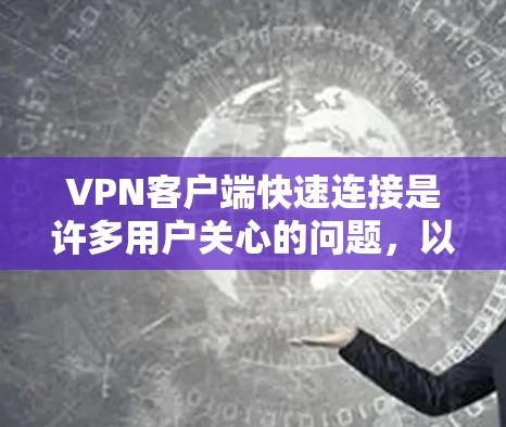 VPN客户端快速连接是许多用户关心的问题,以下是一些可能的解决方案和步骤 VPN客户端快速连接是许多用户关心的问题,以下是一些可能的解决方案和步骤