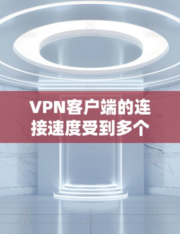 VPN客户端的连接速度受到多个因素的影响,包括IP地址、防火墙设置、网络硬件、设备配置以及带宽策略和延迟策略的选择。以下是一些关键因素 VPN客户端的连接速度受到多个因素的影响,包括IP地址、防火墙设置、网络硬件、设备配置以及带宽策略和延迟策略的选择。以下是一些关键因素