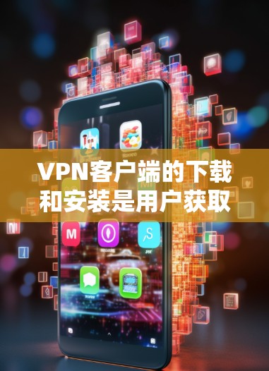VPN客户端的下载和安装是用户获取隐私和安全连接的重要步骤。以下是关于如何下载并安装VPN客户端,并提供一些注意事项的指南 VPN客户端的下载和安装是用户获取隐私和安全连接的重要步骤。以下是关于如何下载并安装VPN客户端,并提供一些注意事项的指南