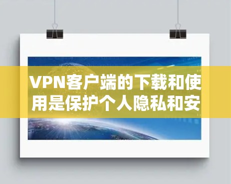 VPN客户端的下载和使用是保护个人隐私和安全的重要手段。以下是几种常见的VPN客户端及其下载步骤 VPN客户端的下载和使用是保护个人隐私和安全的重要手段。以下是几种常见的VPN客户端及其下载步骤