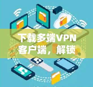 下载多端VPN客户端，解锁更多应用权限