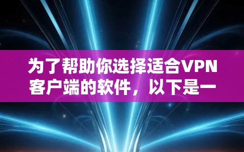 为了帮助你选择适合VPN客户端的软件,以下是一些步骤和建议,帮助你做出明智的选择 为了帮助你选择适合VPN客户端的软件,以下是一些步骤和建议,帮助你做出明智的选择