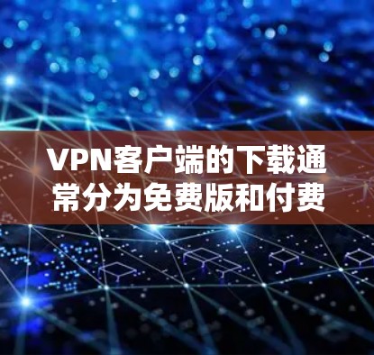 VPN客户端的下载通常分为免费版和付费版。免费版的主要特点是可以无限访问网络,但网络强度有限,用户无法控制,无法下载和使用软件,也无法访问网络资源。以下是几种常见VPN客户端的下载方式 VPN客户端的下载通常分为免费版和付费版。免费版的主要特点是可以无限访问网络,但网络强度有限,用户无法控制,无法下载和使用软件,也无法访问网络资源。以下是几种常见VPN客户端的下载方式
