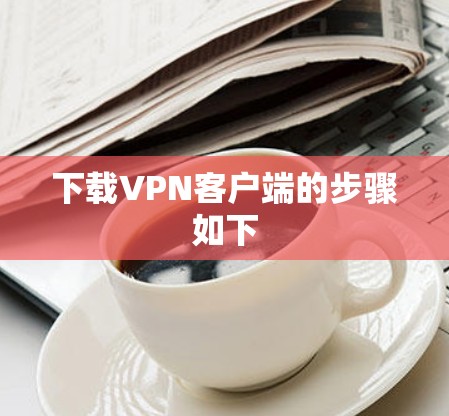 下载VPN客户端的步骤如下