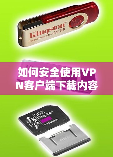 如何安全使用VPN客户端下载内容 如何安全使用VPN客户端下载内容