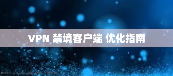 VPN 禁境客户端 优化指南