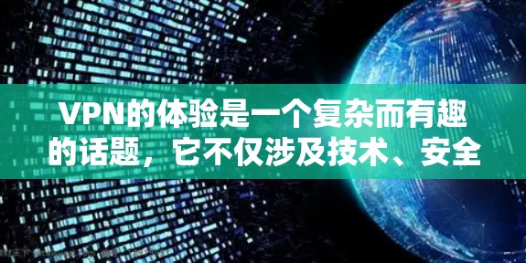 VPN的体验是一个复杂而有趣的话题，它不仅涉及技术、安全性，还涉及到用户体验、隐私保护以及个人决策。以下是一份详细的VPN口碑体验分享，旨在帮助你更好地了解不同平台的特点和适用性
