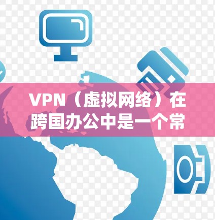 VPN(虚拟网络)在跨国办公中是一个常用的网络技术,旨在绕过网络过滤器,允许在非官方网站访问对方网站。以下是关于 VPN 网站连接的详细步骤和方法 VPN(虚拟网络)在跨国办公中是一个常用的网络技术,旨在绕过网络过滤器,允许在非官方网站访问对方网站。以下是关于 VPN 网站连接的详细步骤和方法