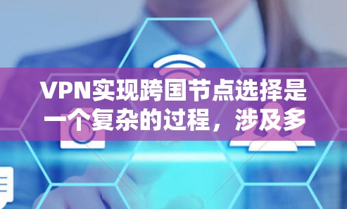 VPN实现跨国节点选择是一个复杂的过程,涉及多个步骤和注意事项。以下是对这一过程的详细分步解释 VPN实现跨国节点选择是一个复杂的过程,涉及多个步骤和注意事项。以下是对这一过程的详细分步解释