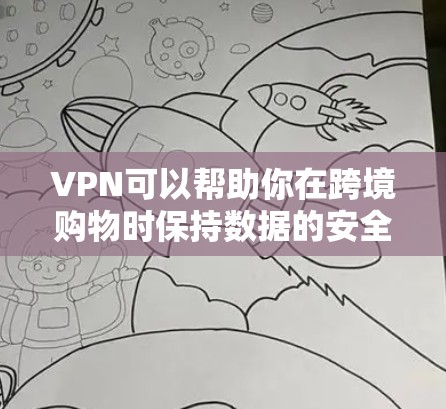 VPN可以帮助你在跨境购物时保持数据的安全和隐私,但并不是所有的VPN软件都适合用于购物。以下是一些关于VPN和跨境购物的建议 VPN可以帮助你在跨境购物时保持数据的安全和隐私,但并不是所有的VPN软件都适合用于购物。以下是一些关于VPN和跨境购物的建议