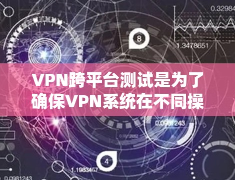 VPN跨平台测试是为了确保VPN系统在不同操作系统(如Windows和Mac)之间运行时的稳定性,防止数据泄露或连接失败。以下是如何进行VPN跨平台测试的步骤和方法 VPN跨平台测试是为了确保VPN系统在不同操作系统(如Windows和Mac)之间运行时的稳定性,防止数据泄露或连接失败。以下是如何进行VPN跨平台测试的步骤和方法