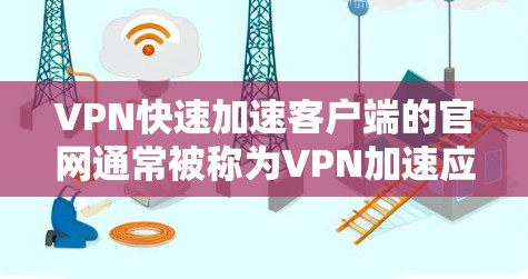 VPN快速加速客户端的官网通常被称为VPN加速应用或工具,这些工具帮助用户快速连接到VPN服务,提升下载速度。以下是几种常用的安全可靠的VPN加速工具推荐 VPN快速加速客户端的官网通常被称为VPN加速应用或工具,这些工具帮助用户快速连接到VPN服务,提升下载速度。以下是几种常用的安全可靠的VPN加速工具推荐