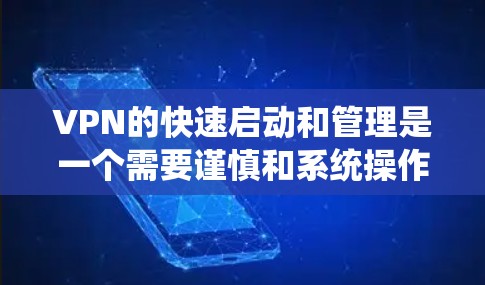 VPN的快速启动和管理是一个需要谨慎和系统操作的过程，以确保安全性和合规性。以下是一些VPN快速启动工具的建议，帮助您快速启动和管理您的VPN