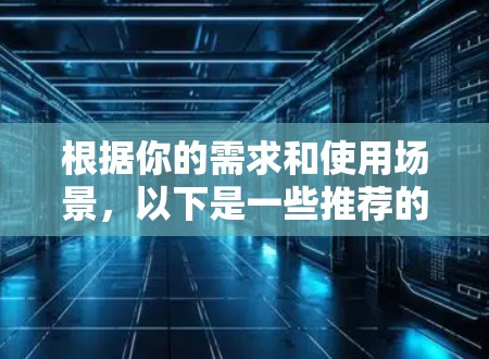 根据你的需求和使用场景，以下是一些推荐的VPN工具，每个工具都有其独特的优势和适用性，具体推荐如下