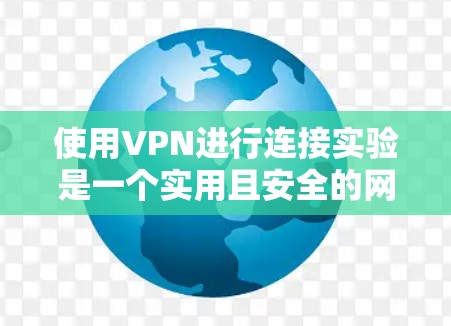 使用VPN进行连接实验是一个实用且安全的网络连接方式。以下是一个简洁的步骤指南,帮助您顺利完成VPN连接实验 使用VPN进行连接实验是一个实用且安全的网络连接方式。以下是一个简洁的步骤指南,帮助您顺利完成VPN连接实验