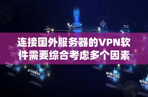 连接国外服务器的VPN软件需要综合考虑多个因素，包括设备配置、服务器类型、安全配置以及服务器管理等。以下是一个系统化的指南，帮助您高效地连接到国外服务器