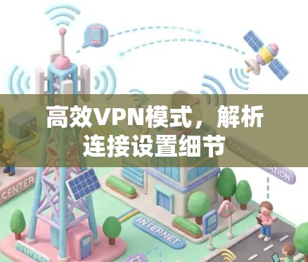 高效VPN模式,解析连接设置细节 高效VPN模式,解析连接设置细节