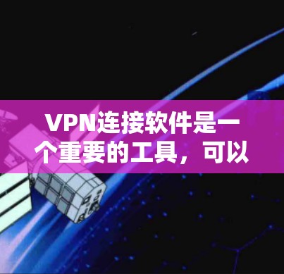 VPN连接软件是一个重要的工具，可以帮助您在线或远程连接目标服务器或端点。以下是226年最新的VPN软件排行推荐，涵盖了多种类型和功能，帮助您找到最适合的解决方案