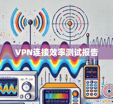 VPN连接效率测试报告