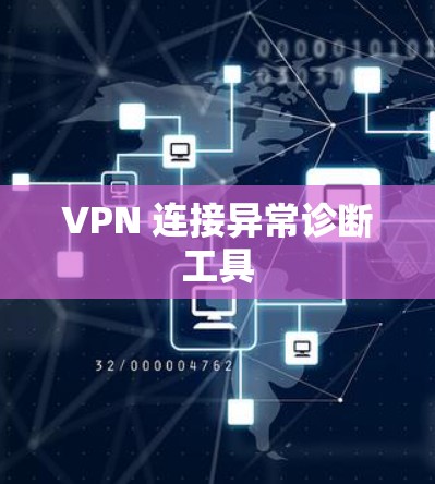 VPN 连接异常诊断工具 VPN 连接异常诊断工具