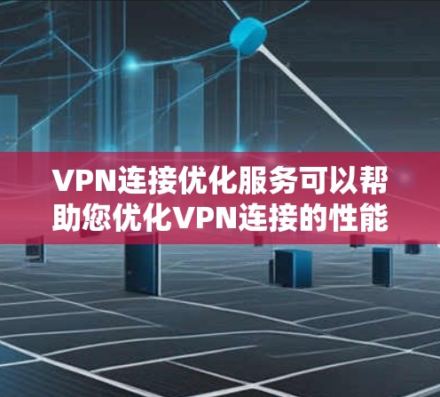 VPN连接优化服务可以帮助您优化VPN连接的性能和稳定性,减少因连接问题导致的网络延迟和数据丢失。以下是一些常见的VPN连接优化方法 VPN连接优化服务可以帮助您优化VPN连接的性能和稳定性,减少因连接问题导致的网络延迟和数据丢失。以下是一些常见的VPN连接优化方法