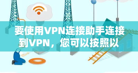 要使用VPN连接助手连接到VPN，您可以按照以下步骤操作