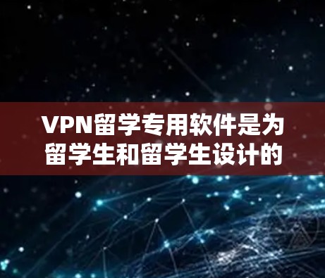VPN留学专用软件是为留学生和留学生设计的工具,帮助他们管理VPN访问,确保安全和隐私。以下是关于这些软件的详细分析 VPN留学专用软件是为留学生和留学生设计的工具,帮助他们管理VPN访问,确保安全和隐私。以下是关于这些软件的详细分析