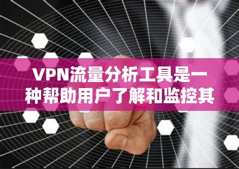 VPN流量分析工具是一种帮助用户了解和监控其VPN流量的数据分析工具。这些工具通常用于监控流量大小、分布、峰值时段、异常行为等，帮助用户或管理员优化VPN服务、预防攻击、提高安全等。以下是详细介绍