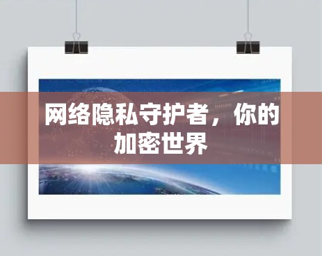 网络隐私守护者,你的加密世界 网络隐私守护者,你的加密世界