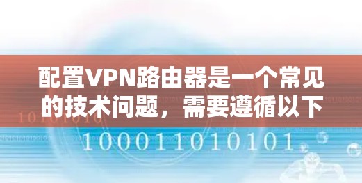 配置VPN路由器是一个常见的技术问题，需要遵循以下步骤进行解决。以下是一个详细的教程，帮助您配置VPN路由器
