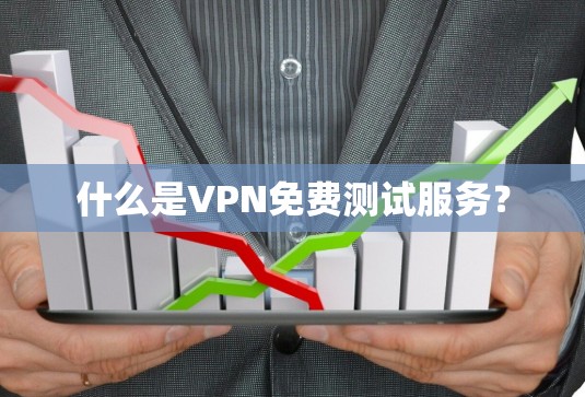 什么是VPN免费测试服务?