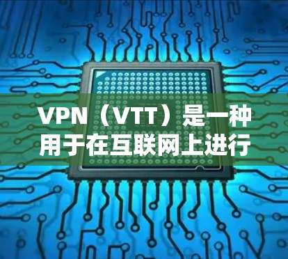 VPN(VTT)是一种用于在互联网上进行视频或文件传输的网络服务。VPN客户端是用户在服务器端运行VPN软件,并通过网络连接到目标服务器的终端。以下是关于VPN免费高速版客户端的一些信息和步骤
