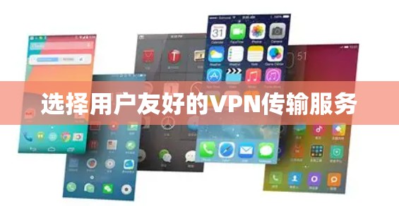 选择用户友好的VPN传输服务