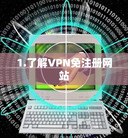 1.了解VPN免注册网站