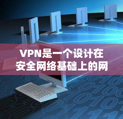 VPN是一个设计在安全网络基础上的网络服务,旨在保护个人数据和网络资源的安全。以下是对VPN选择的详细分析 VPN是一个设计在安全网络基础上的网络服务,旨在保护个人数据和网络资源的安全。以下是对VPN选择的详细分析