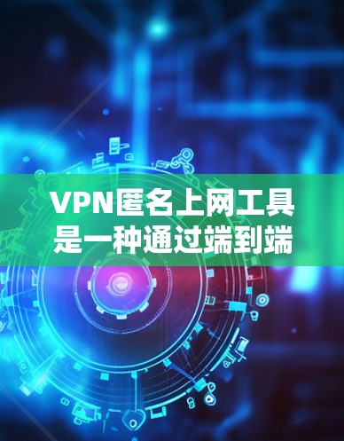 VPN匿名上网工具是一种通过端到端加密连接,让用户能够匿名访问外部网络的网络服务。以下是关于如何使用VPN匿名上网的详细步骤
