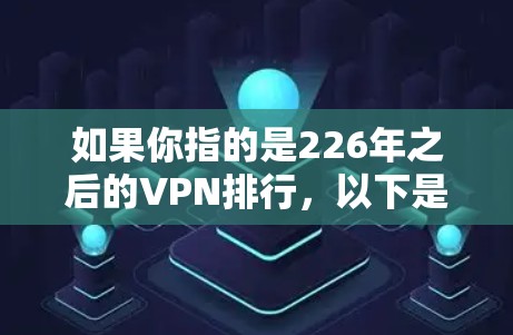 如果你指的是226年之后的VPN排行,以下是一些可能的推荐