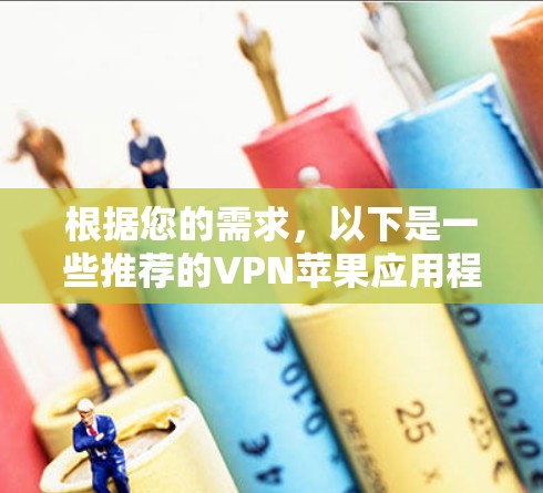 根据您的需求,以下是一些推荐的VPN苹果应用程序 根据您的需求,以下是一些推荐的VPN苹果应用程序