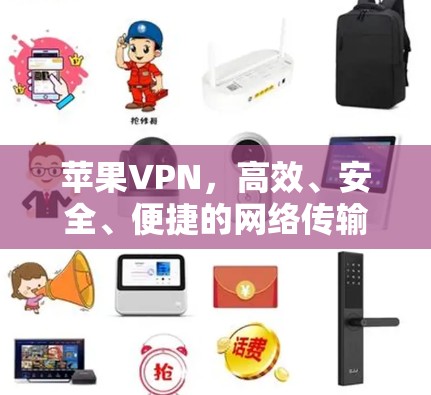 苹果VPN,高效、安全、便捷的网络传输体验 苹果VPN,高效、安全、便捷的网络传输体验