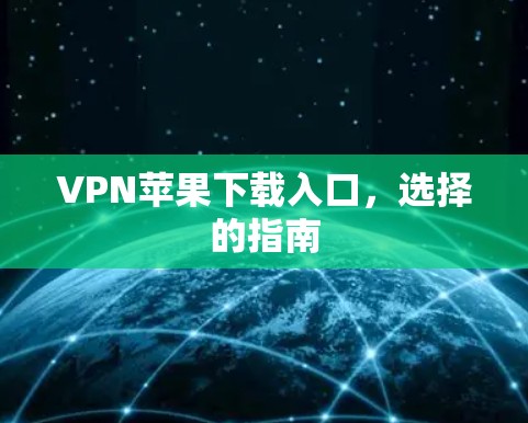 VPN苹果下载入口,选择的指南 VPN苹果下载入口,选择的指南