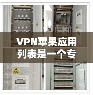 VPN苹果应用列表是一个专门针对苹果用户设计的工具，用于保护个人信息和安全。以下是几个推荐的应用