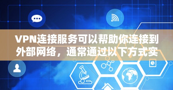 VPN连接服务可以帮助你连接到外部网络，通常通过以下方式实现