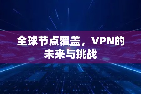 全球节点覆盖,VPN的未来与挑战