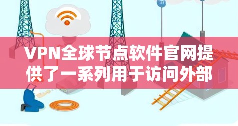 VPN全球节点软件官网提供了一系列用于访问外部网络的软件,主要分为Windows、Mac、Linux、Android、iOS和移动端应用。以下是关于全球节点软件的详细信息 VPN全球节点软件官网提供了一系列用于访问外部网络的软件,主要分为Windows、Mac、Linux、Android、iOS和移动端应用。以下是关于全球节点软件的详细信息