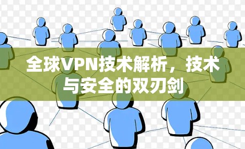 全球VPN技术解析,技术与安全的双刃剑 全球VPN技术解析,技术与安全的双刃剑